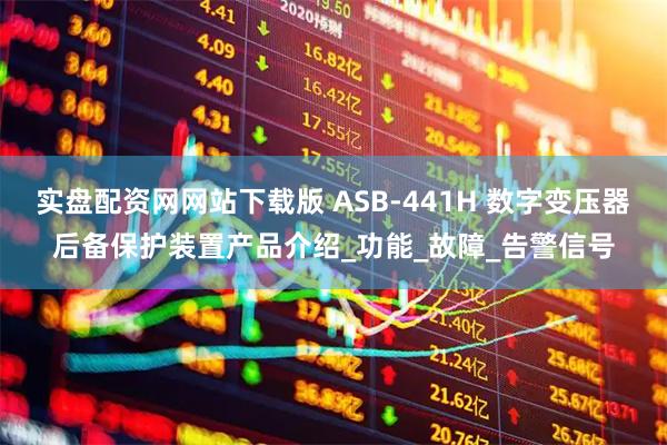 实盘配资网网站下载版 ASB-441H 数字变压器后备保护装置产品介绍_功能_故障_告警信号